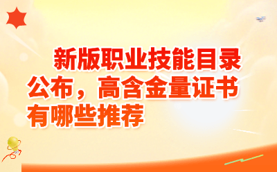 新版职业技能目录公布，高含金量证书有哪些推荐