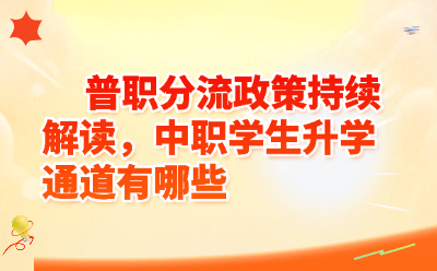 普职分流政策持续解读，中职学生升学通道有哪些