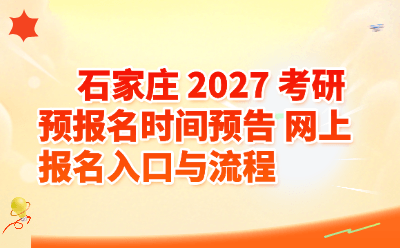 石家庄2027考研预报名时间预告｜网上报名入口及完整流程