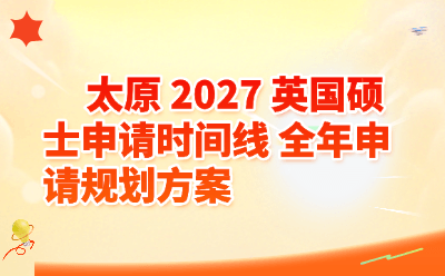 太原2027英国硕士申请时间线｜全年完整申请规划方案
